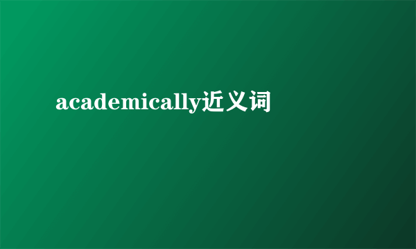academically近义词
