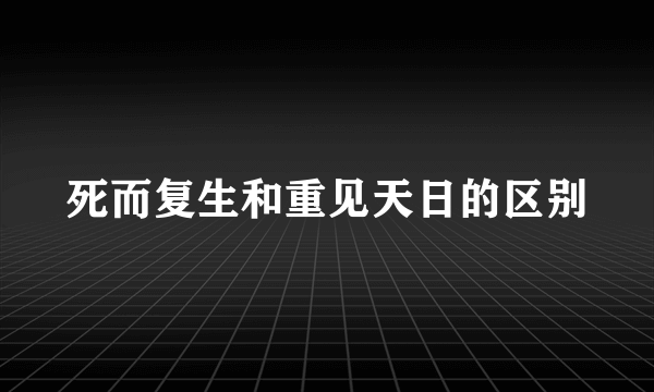 死而复生和重见天日的区别