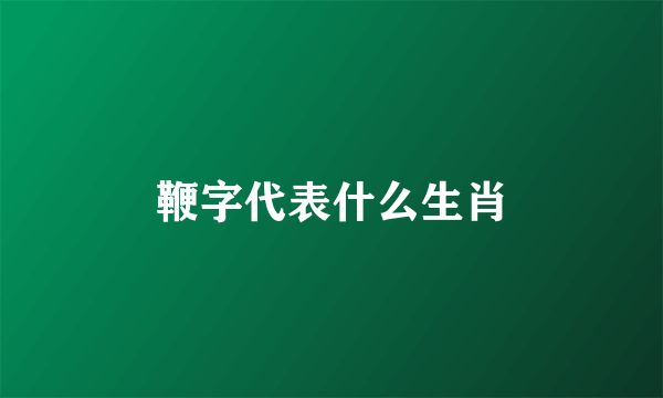 鞭字代表什么生肖