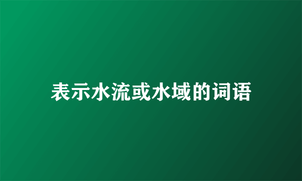 表示水流或水域的词语