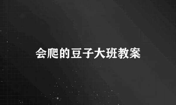会爬的豆子大班教案