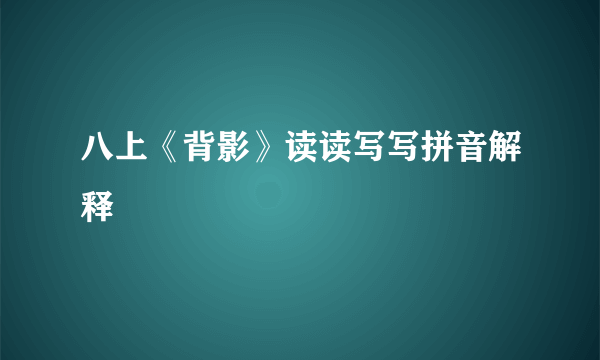 八上《背影》读读写写拼音解释