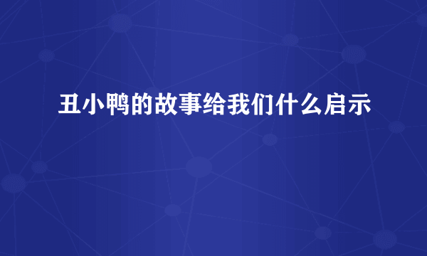 丑小鸭的故事给我们什么启示