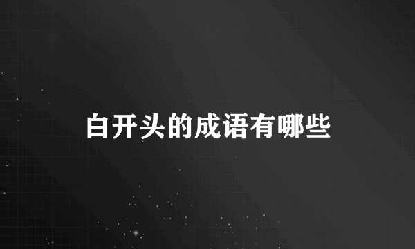 白开头的成语有哪些
