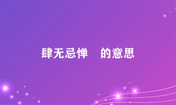 肆无忌惮‌的意思
