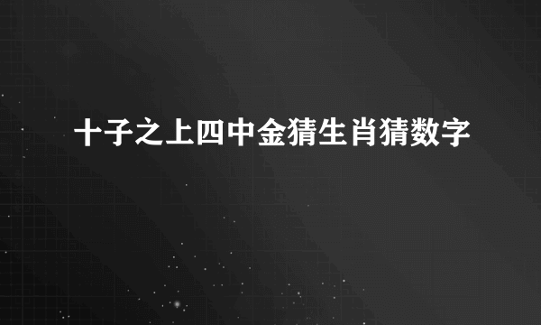 十子之上四中金猜生肖猜数字