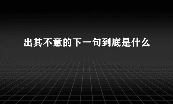 出其不意的下一句到底是什么