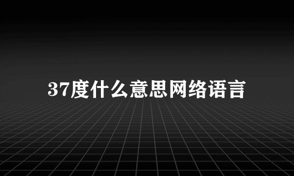 37度什么意思网络语言