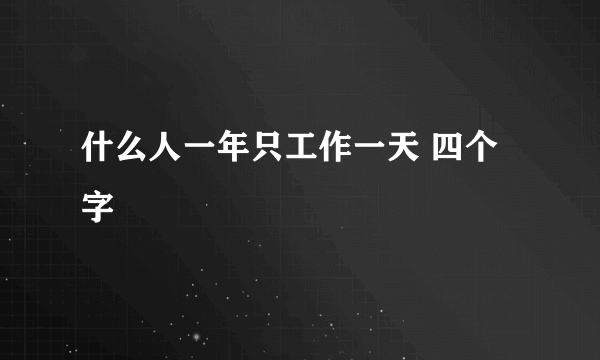 什么人一年只工作一天 四个字