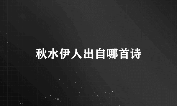 秋水伊人出自哪首诗