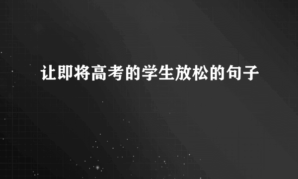 让即将高考的学生放松的句子