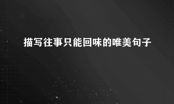 描写往事只能回味的唯美句子