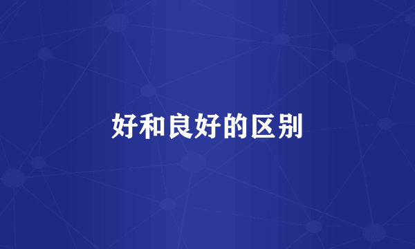 好和良好的区别