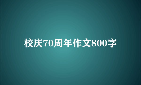 校庆70周年作文800字