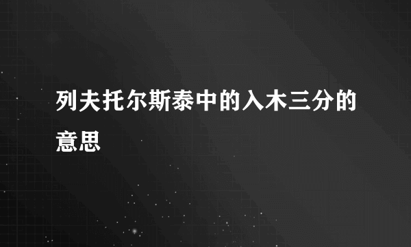 列夫托尔斯泰中的入木三分的意思