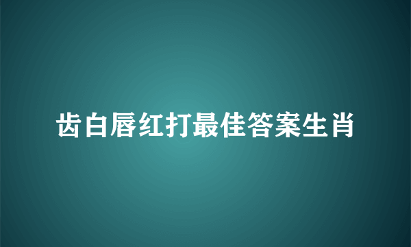 齿白唇红打最佳答案生肖
