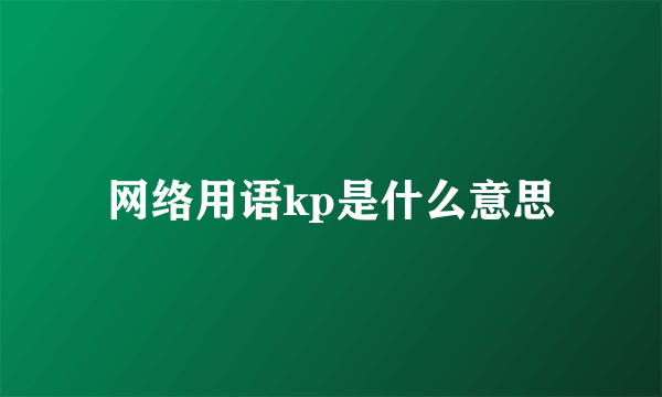 网络用语kp是什么意思