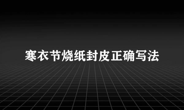 寒衣节烧纸封皮正确写法