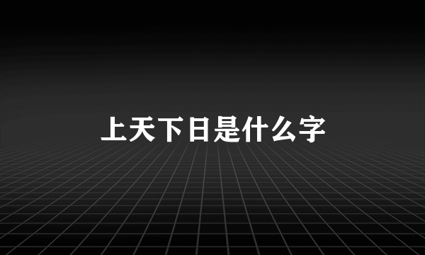 上天下日是什么字