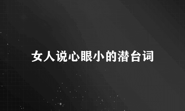 女人说心眼小的潜台词