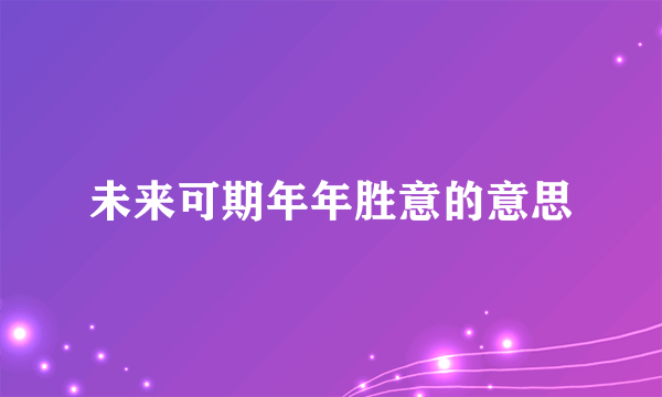未来可期年年胜意的意思
