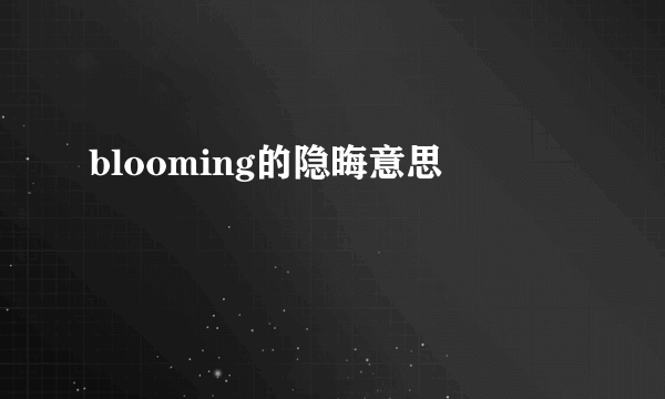 blooming的隐晦意思