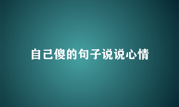 自己傻的句子说说心情