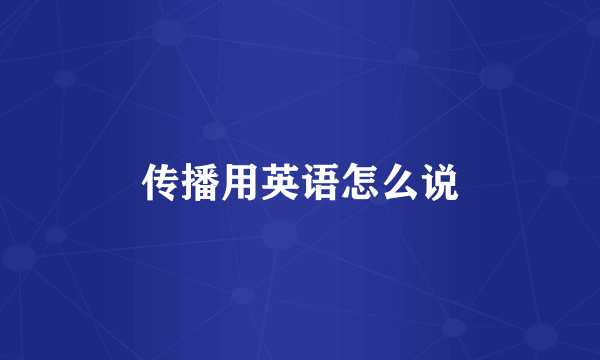 传播用英语怎么说