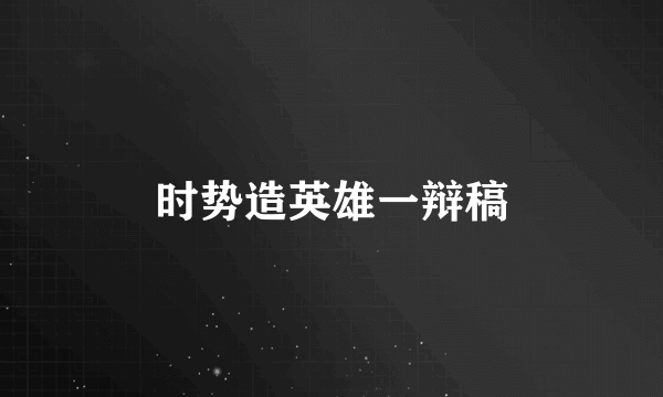 时势造英雄一辩稿