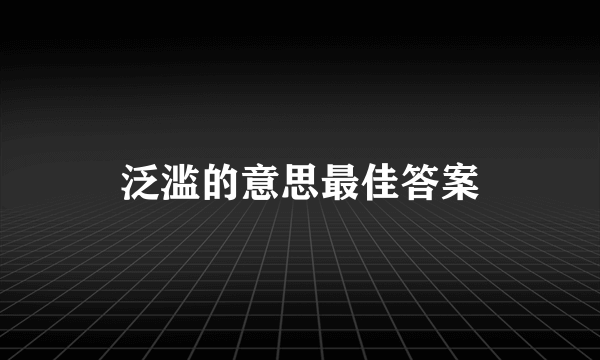 泛滥的意思最佳答案