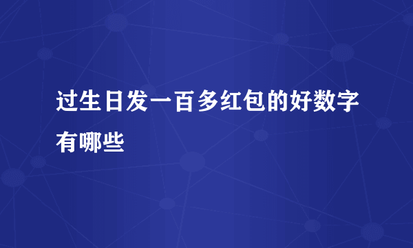 过生日发一百多红包的好数字有哪些