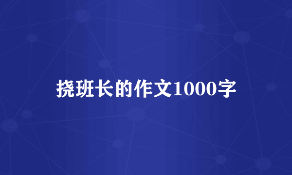挠班长的作文1000字