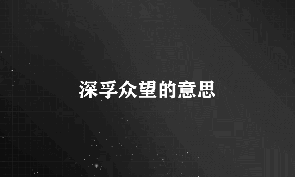 深孚众望的意思