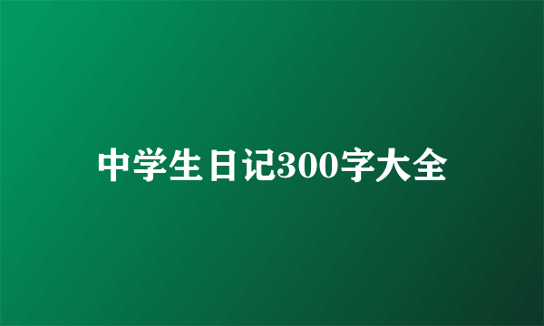 中学生日记300字大全