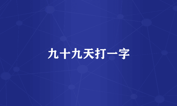 九十九天打一字