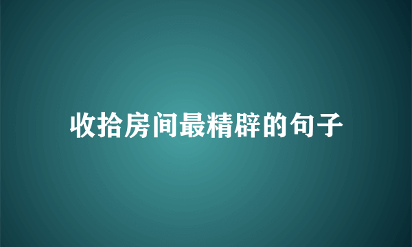 收拾房间最精辟的句子
