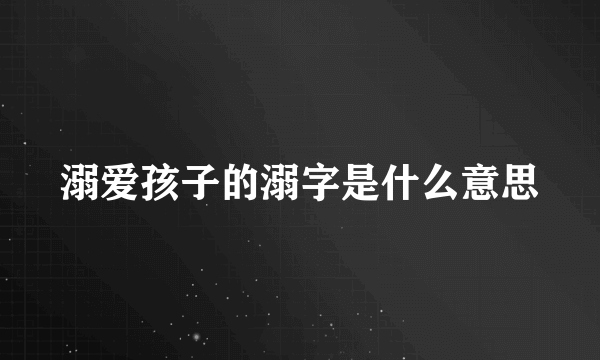 溺爱孩子的溺字是什么意思