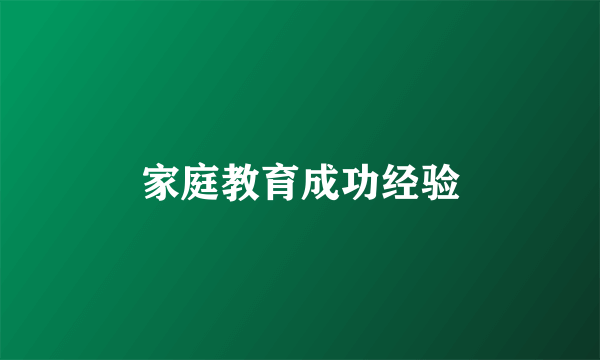 家庭教育成功经验
