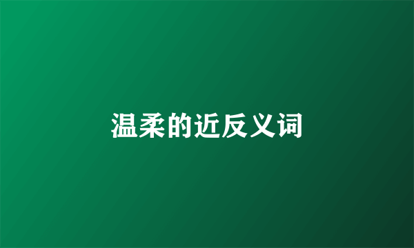 温柔的近反义词