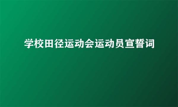 学校田径运动会运动员宣誓词