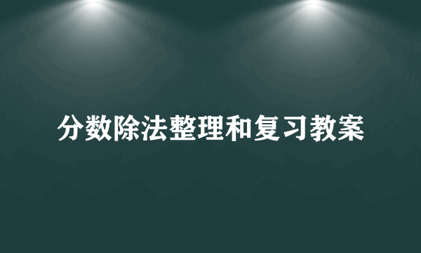 分数除法整理和复习教案