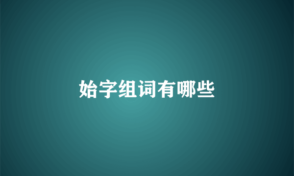 始字组词有哪些