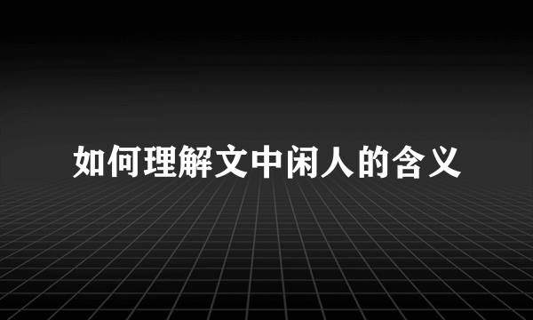 如何理解文中闲人的含义