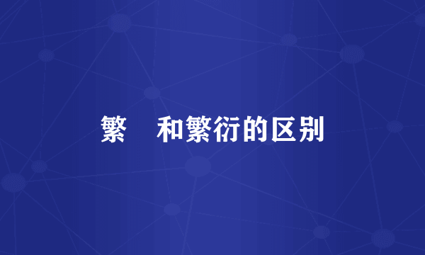 繁洐和繁衍的区别