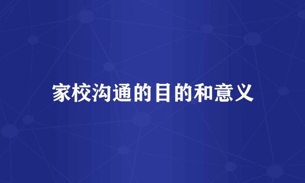 家校沟通的目的和意义
