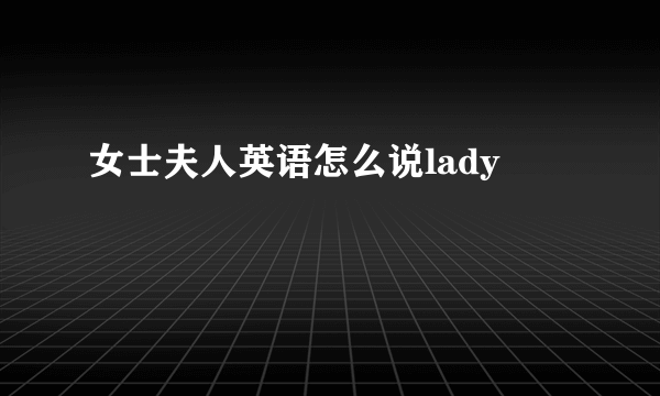 女士夫人英语怎么说lady