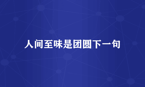 人间至味是团圆下一句