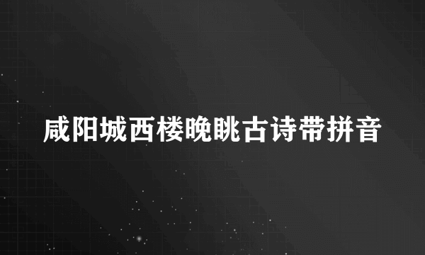 咸阳城西楼晚眺古诗带拼音