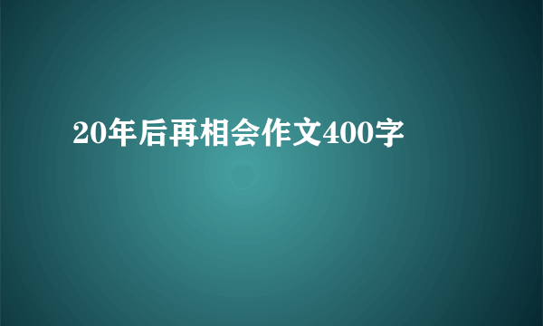 20年后再相会作文400字