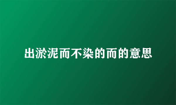 出淤泥而不染的而的意思